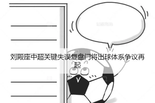刘殿座中超关键失误复盘门将出球体系争议再起